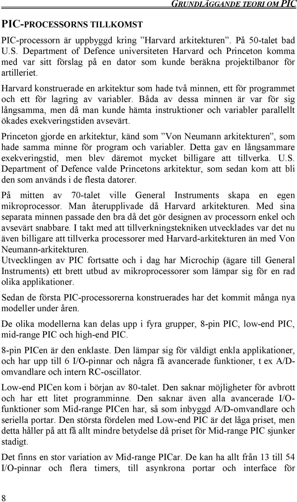 Båda av dessa minnen är var för sig långsamma, men då man kunde hämta instruktioner och variabler parallellt ökades exekveringstiden avsevärt.