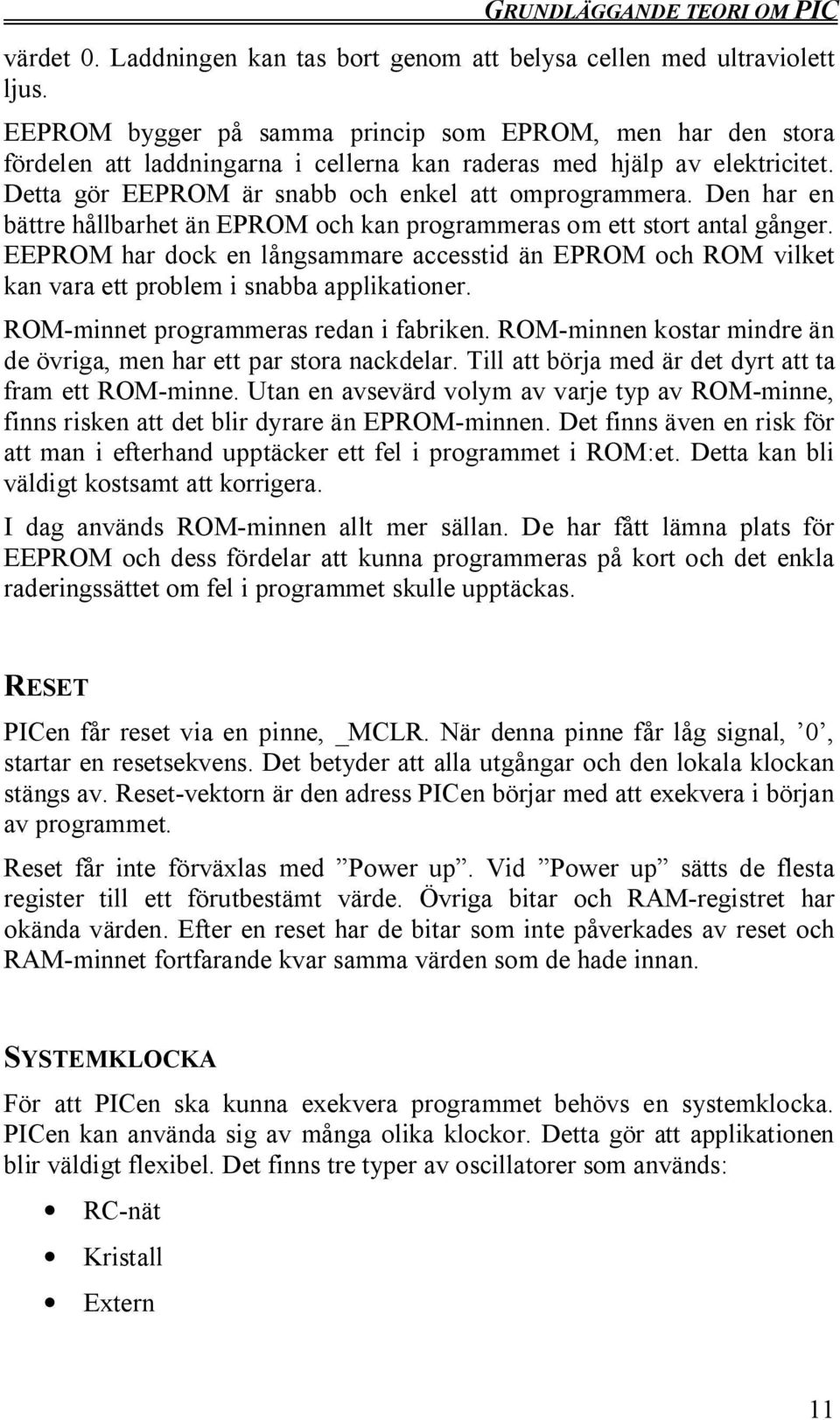 Den har en bättre hållbarhet än EPROM och kan programmeras om ett stort antal gånger. EEPROM har dock en långsammare accesstid än EPROM och ROM vilket kan vara ett problem i snabba applikationer.