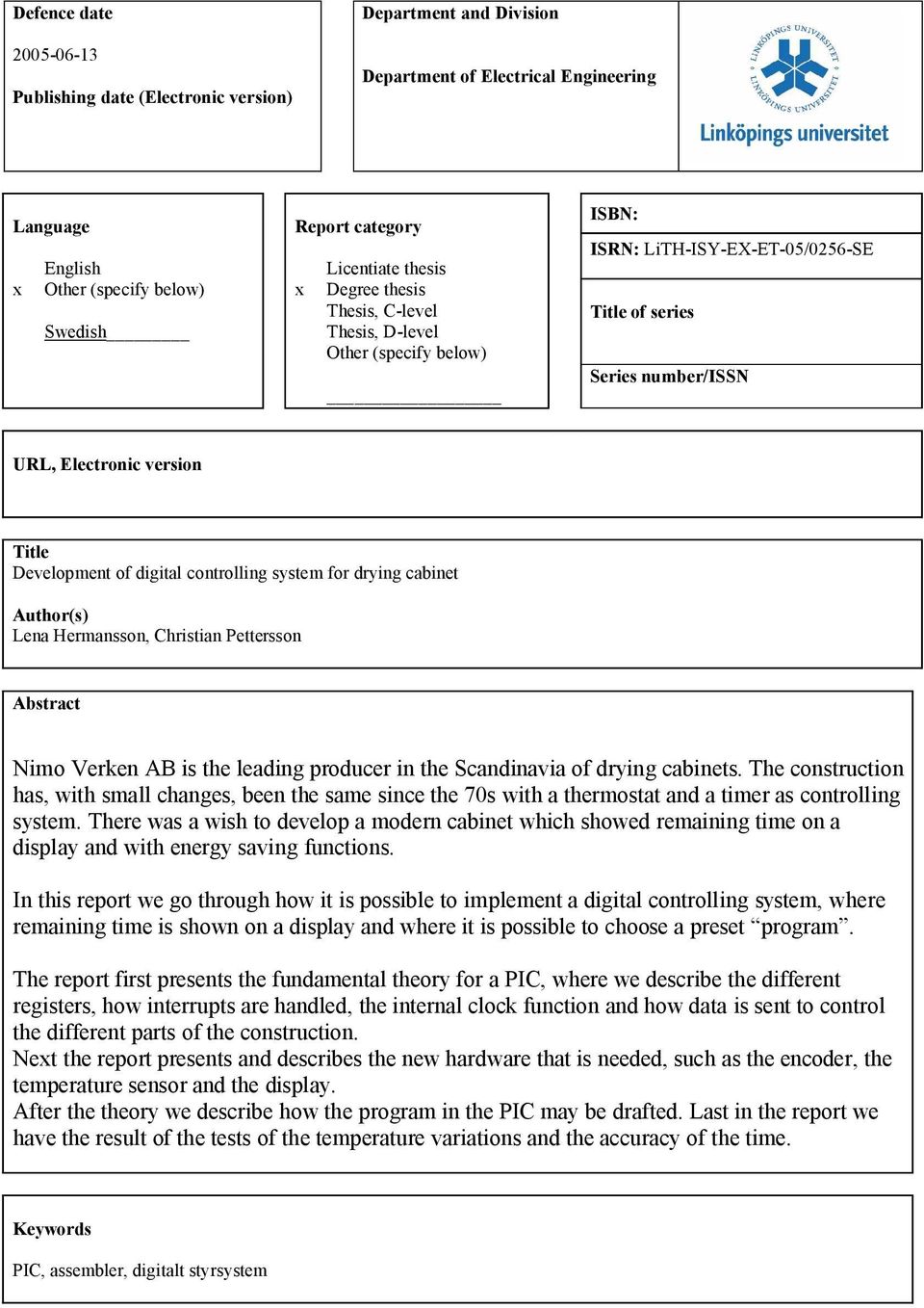 digital controlling system for drying cabinet Author(s) Lena Hermansson, Christian Pettersson Abstract Nimo Verken AB is the leading producer in the Scandinavia of drying cabinets.