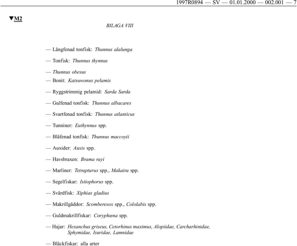 tonfisk: Thunnus albacares Svartfenad tonfisk: Thunnus atlanticus Tunniner: Euthynnus spp. Blåfenad tonfisk: Thunnus maccoyii Auxider: Auxis spp.