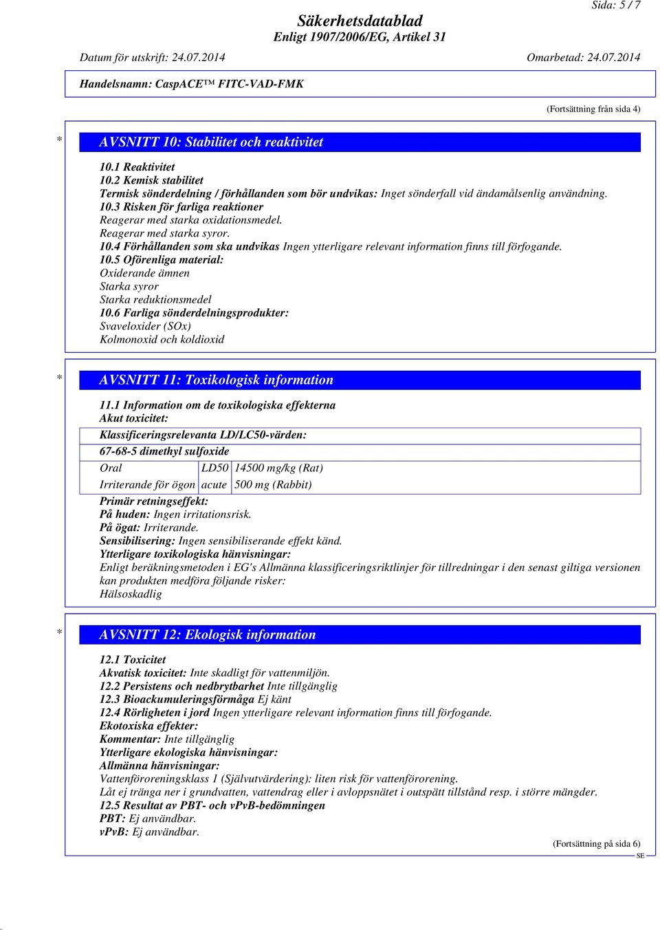 Reagerar med starka syror. 10.4 Förhållanden som ska undvikas Ingen ytterligare relevant information finns till förfogande. 10.5 Oförenliga material: Oxiderande ämnen Starka syror Starka reduktionsmedel 10.