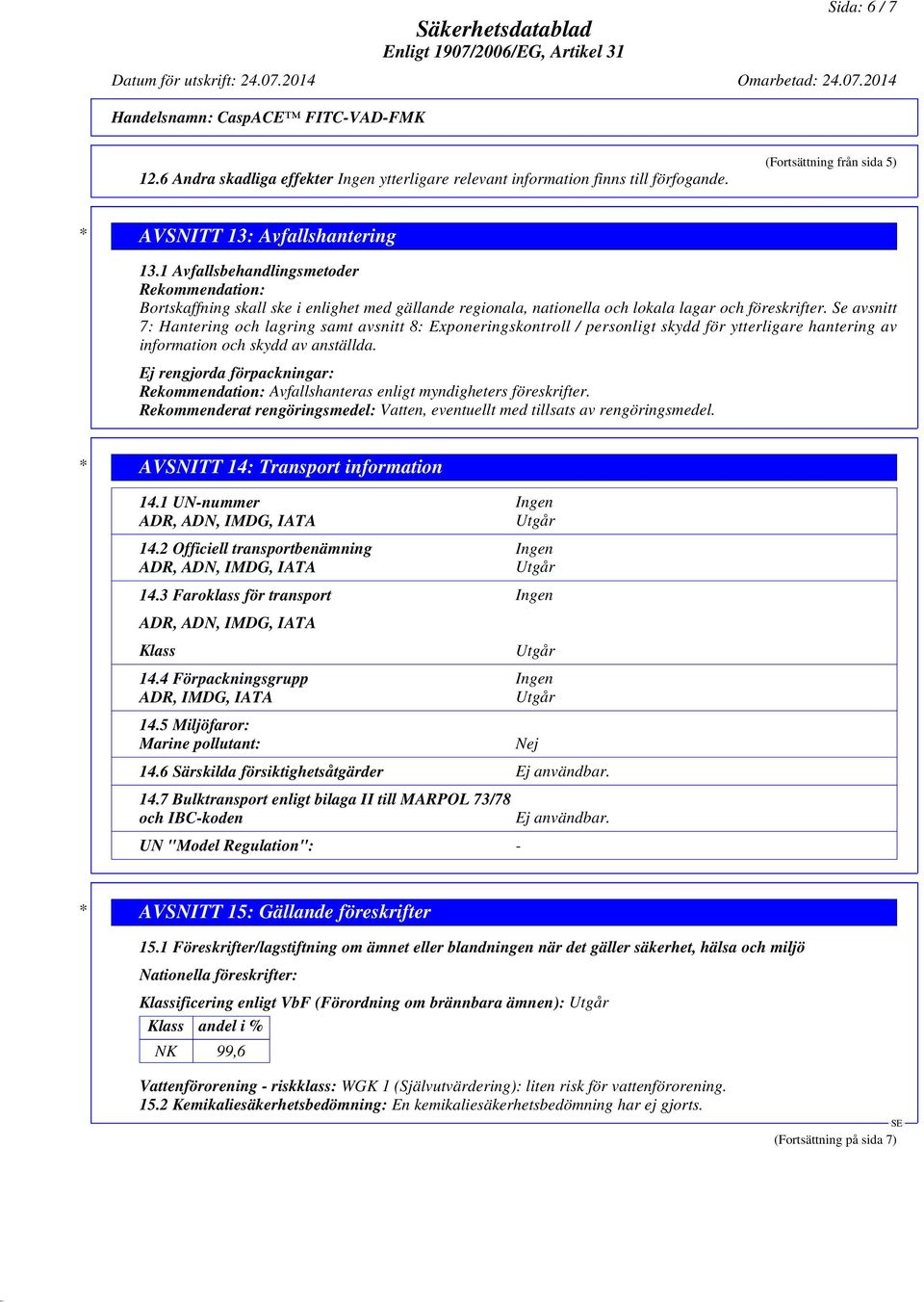 Se avsnitt 7: Hantering och lagring samt avsnitt 8: Exponeringskontroll / personligt skydd för ytterligare hantering av information och skydd av anställda.