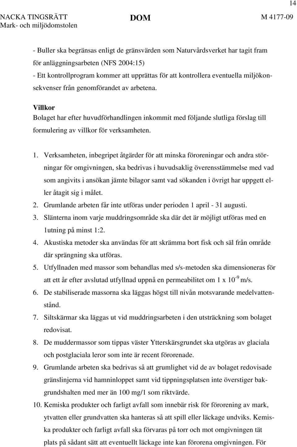 Verksamheten, inbegripet åtgärder för att minska föroreningar och andra störningar för omgivningen, ska bedrivas i huvudsaklig överensstämmelse med vad som angivits i ansökan jämte bilagor samt vad