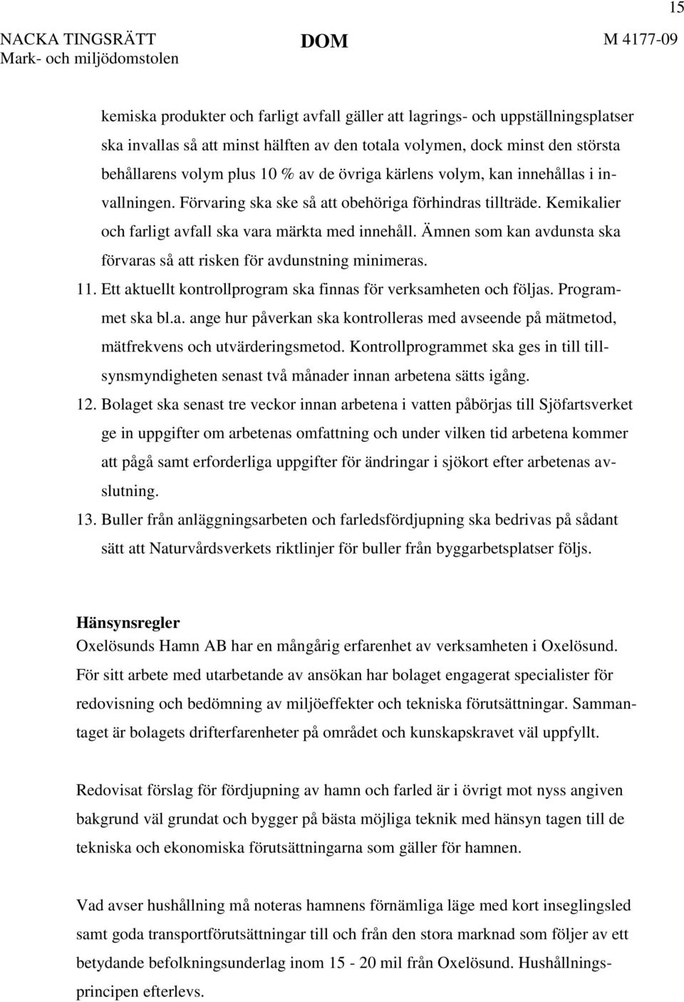 Ämnen som kan avdunsta ska förvaras så att risken för avdunstning minimeras. 11. Ett aktuellt kontrollprogram ska finnas för verksamheten och följas. Programmet ska bl.a. ange hur påverkan ska kontrolleras med avseende på mätmetod, mätfrekvens och utvärderingsmetod.