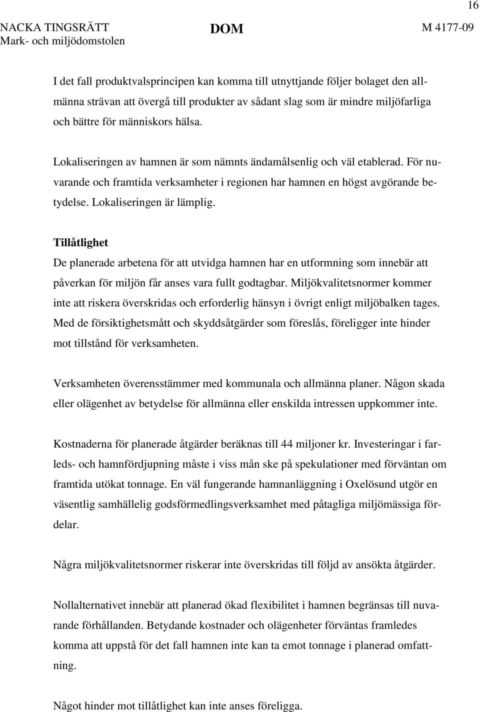 Tillåtlighet De planerade arbetena för att utvidga hamnen har en utformning som innebär att påverkan för miljön får anses vara fullt godtagbar.