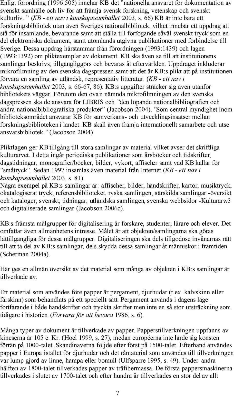 66) KB är inte bara ett forskningsbibliotek utan även Sveriges nationalbibliotek, vilket innebär ett uppdrag att stå för insamlande, bevarande samt att ställa till förfogande såväl svenskt tryck som