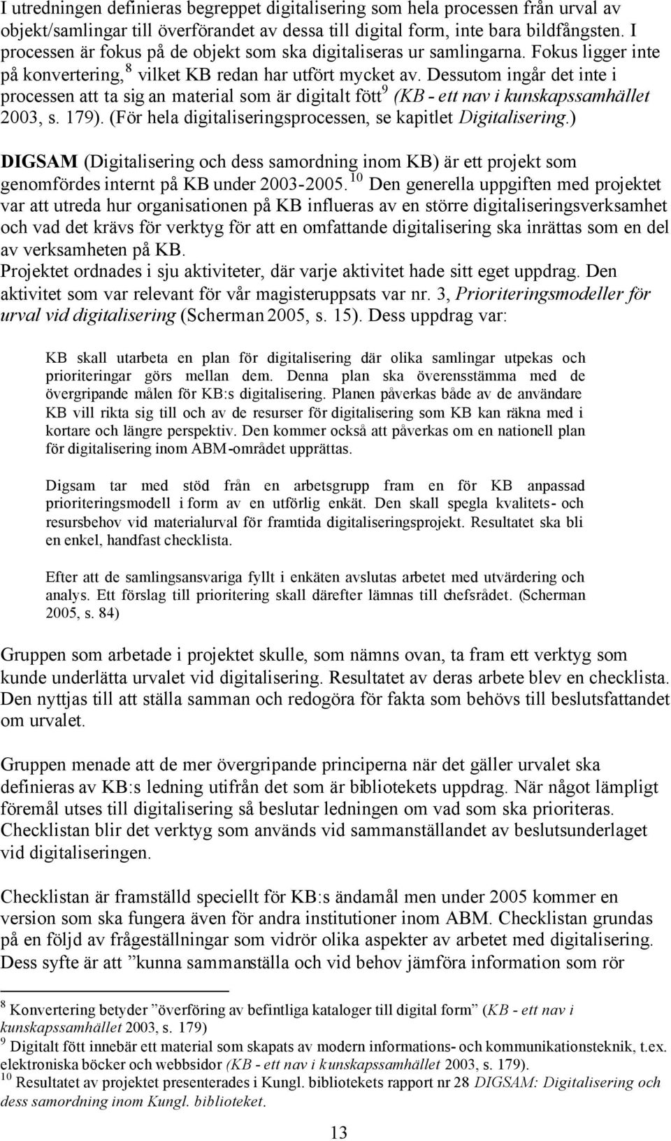 Dessutom ingår det inte i processen att ta sig an material som är digitalt fött 9 (KB - ett nav i kunskapssamhället 2003, s. 179). (För hela digitaliseringsprocessen, se kapitlet Digitalisering.