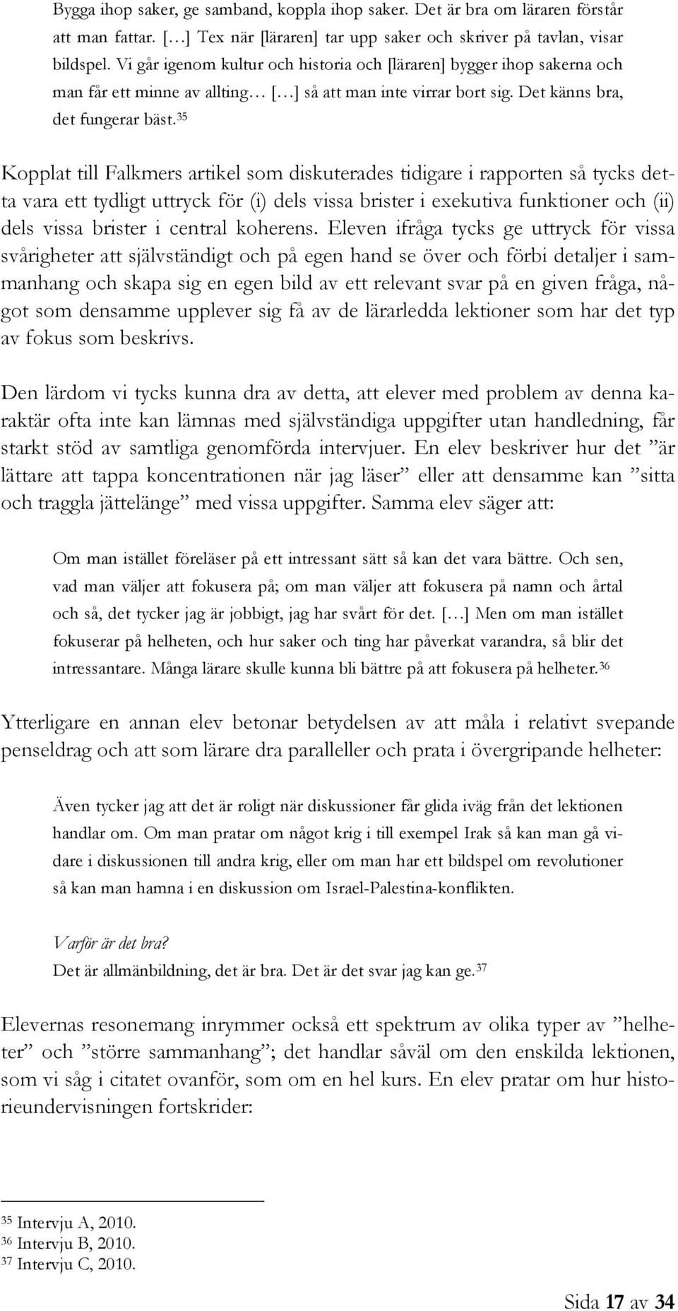 35 Kopplat till Falkmers artikel som diskuterades tidigare i rapporten så tycks detta vara ett tydligt uttryck för (i) dels vissa brister i exekutiva funktioner och (ii) dels vissa brister i central