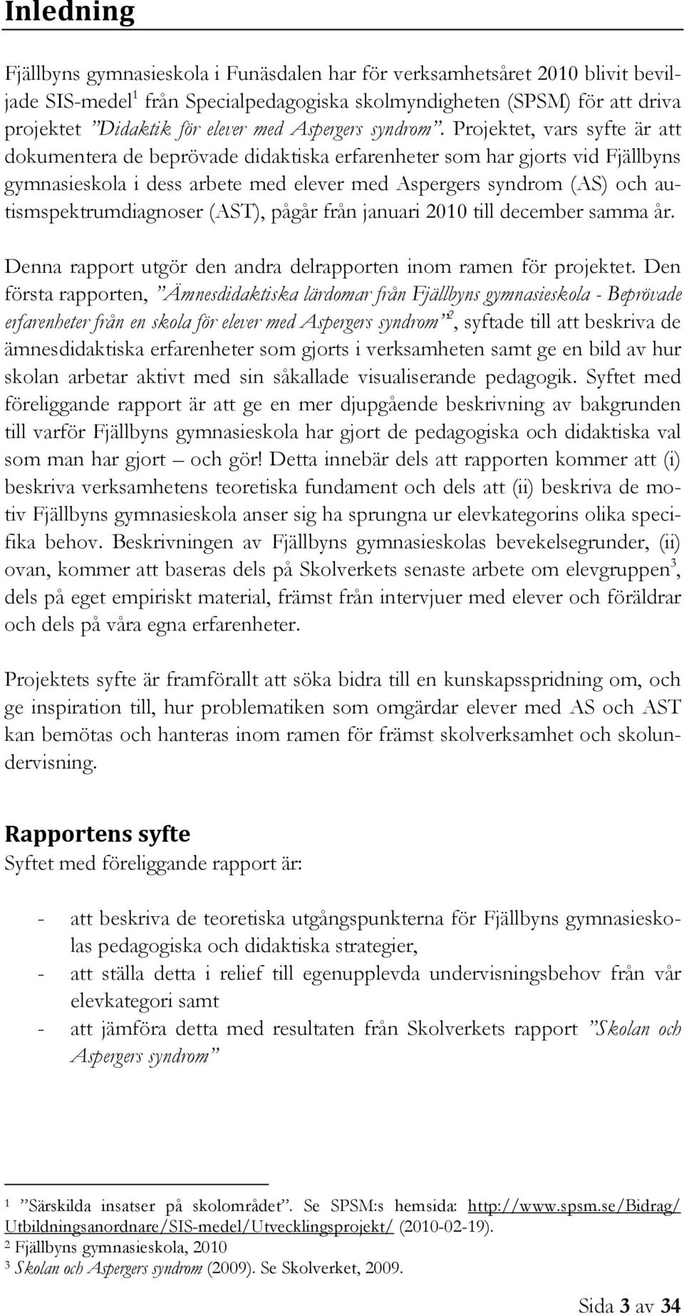 Projektet, vars syfte är att dokumentera de beprövade didaktiska erfarenheter som har gjorts vid Fjällbyns gymnasieskola i dess arbete med elever med Aspergers syndrom (AS) och