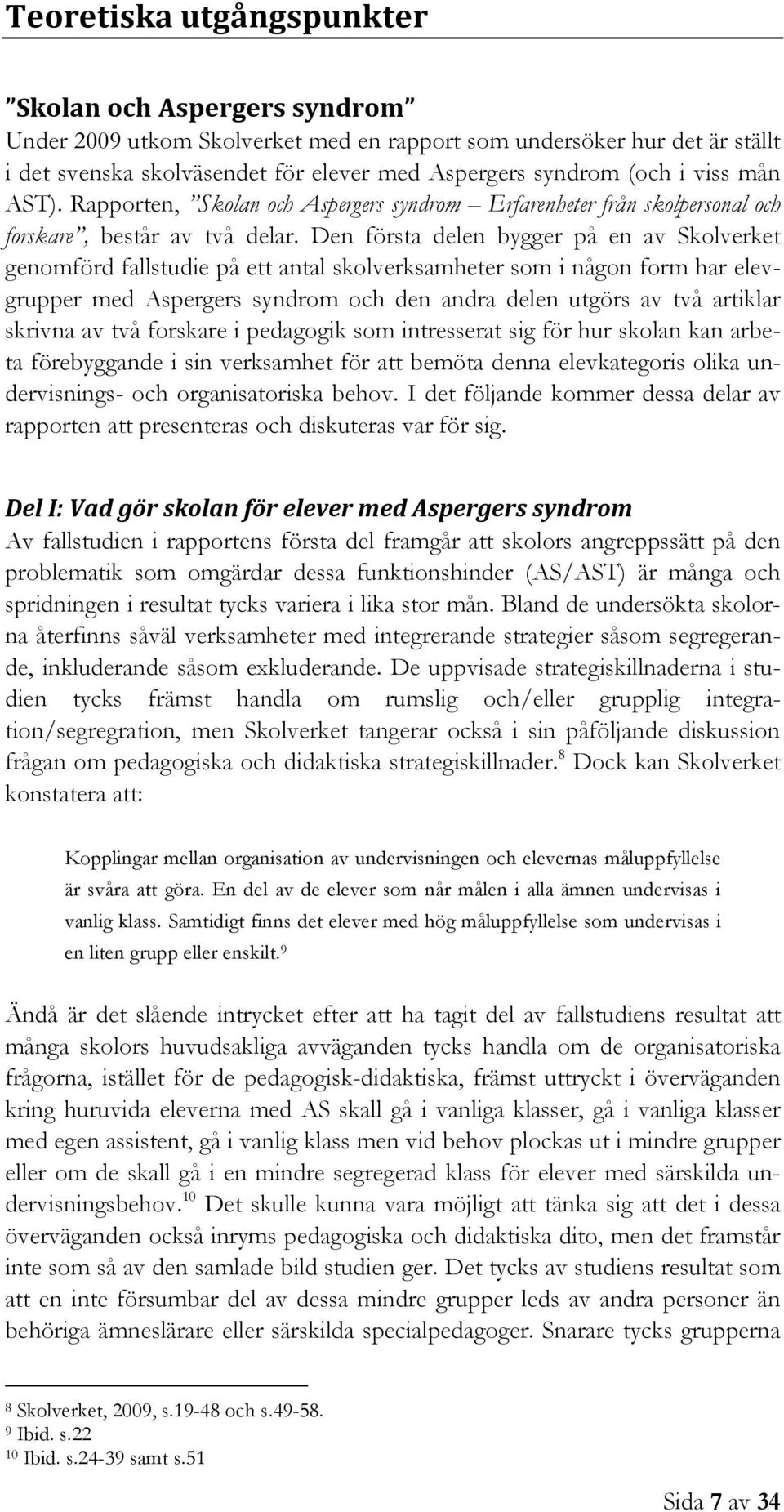 Den första delen bygger på en av Skolverket genomförd fallstudie på ett antal skolverksamheter som i någon form har elevgrupper med Aspergers syndrom och den andra delen utgörs av två artiklar