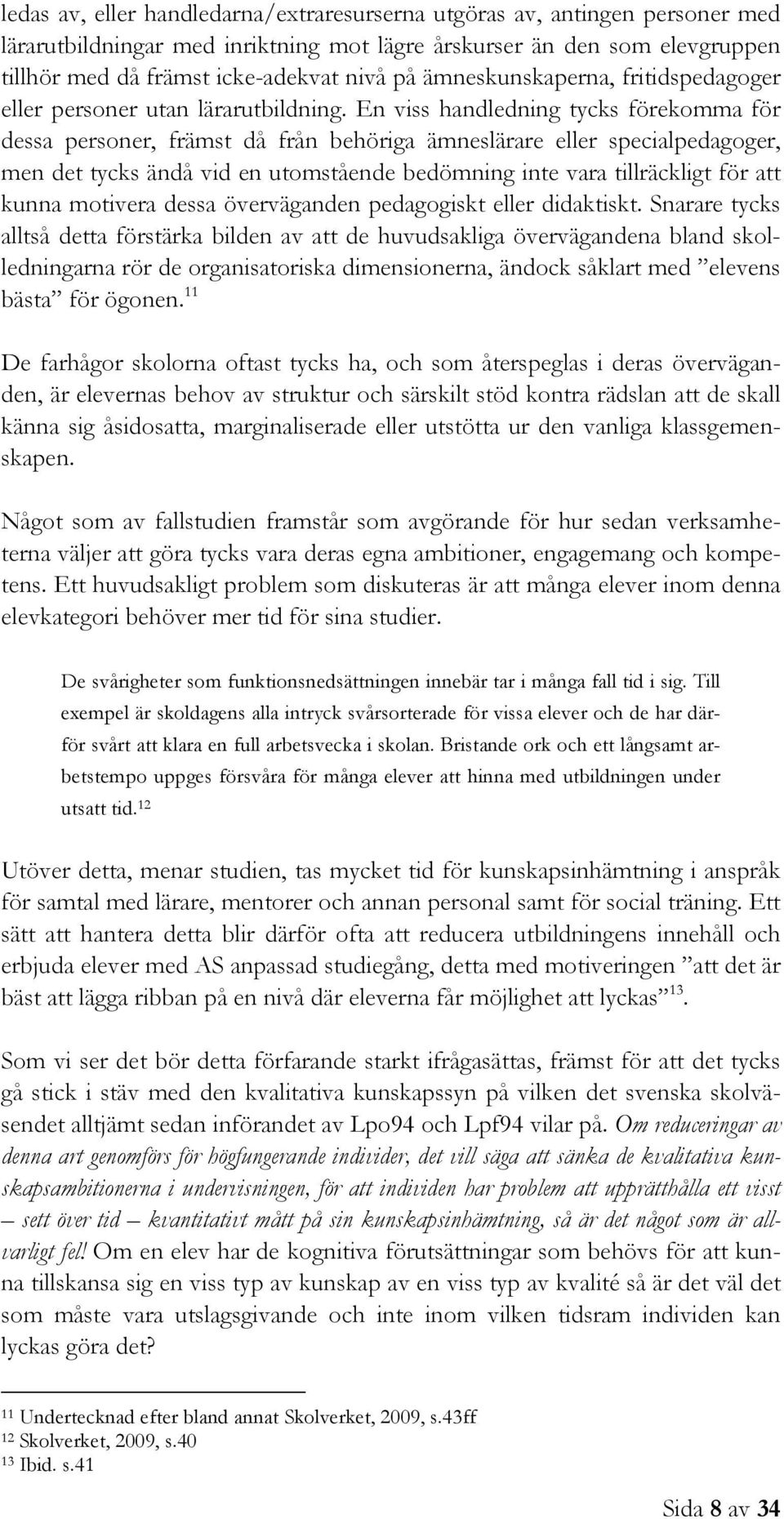 En viss handledning tycks förekomma för dessa personer, främst då från behöriga ämneslärare eller specialpedagoger, men det tycks ändå vid en utomstående bedömning inte vara tillräckligt för att