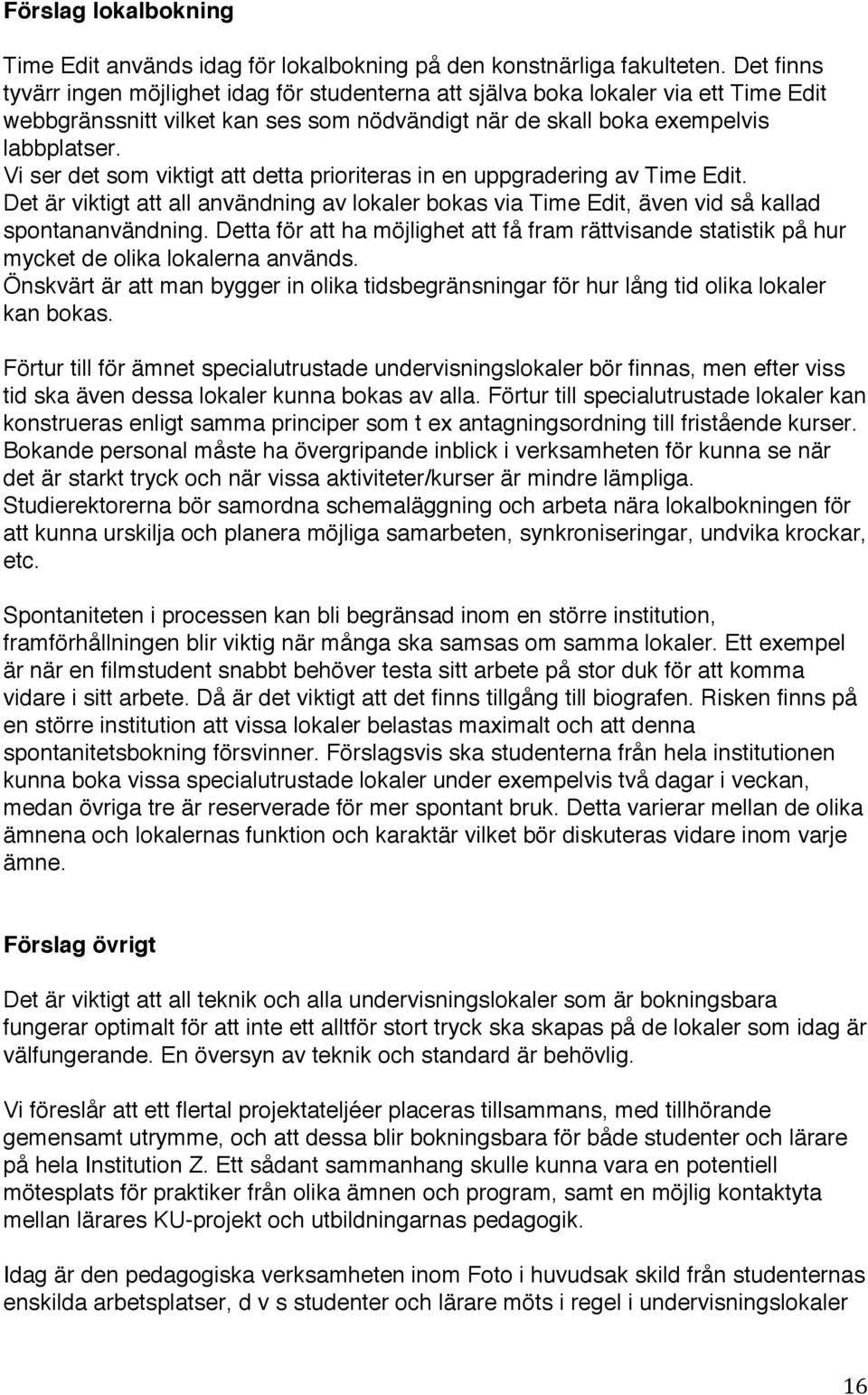 Vi ser det som viktigt att detta prioriteras in en uppgradering av Time Edit. Det är viktigt att all användning av lokaler bokas via Time Edit, även vid så kallad spontananvändning.