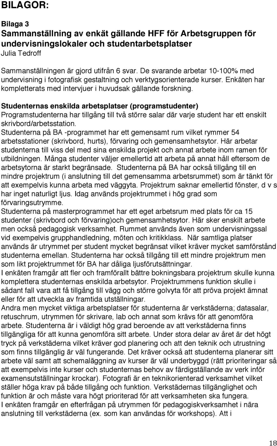 Studenternas enskilda arbetsplatser (programstudenter) Programstudenterna har tillgång till två större salar där varje student har ett enskilt skrivbord/arbetsstation.