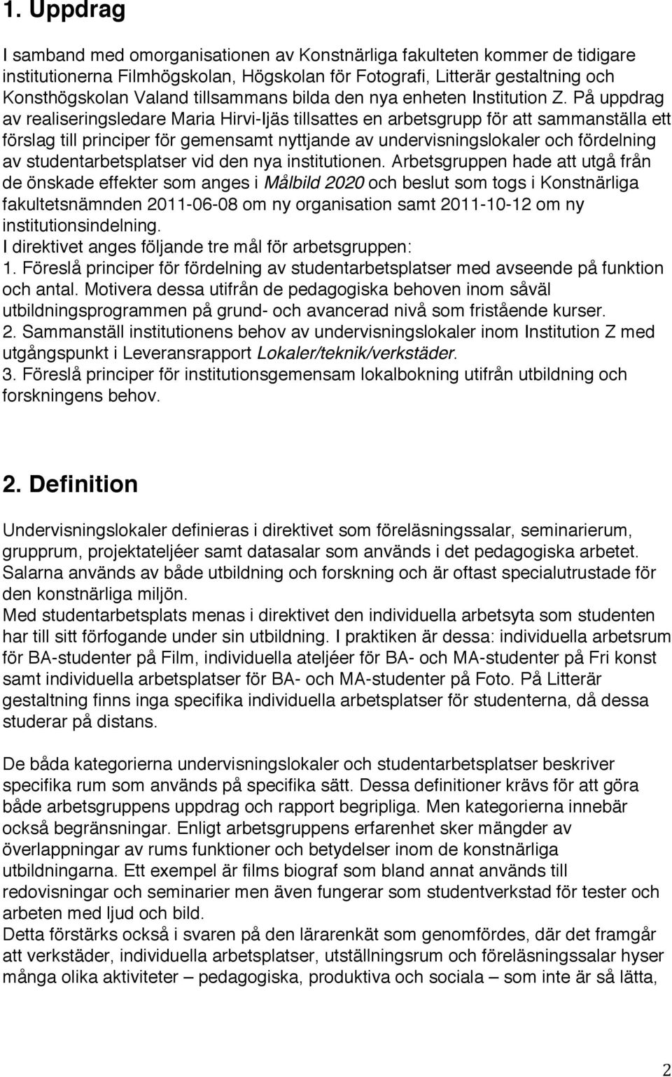 På uppdrag av realiseringsledare Maria Hirvi-Ijäs tillsattes en arbetsgrupp för att sammanställa ett förslag till principer för gemensamt nyttjande av undervisningslokaler och fördelning av