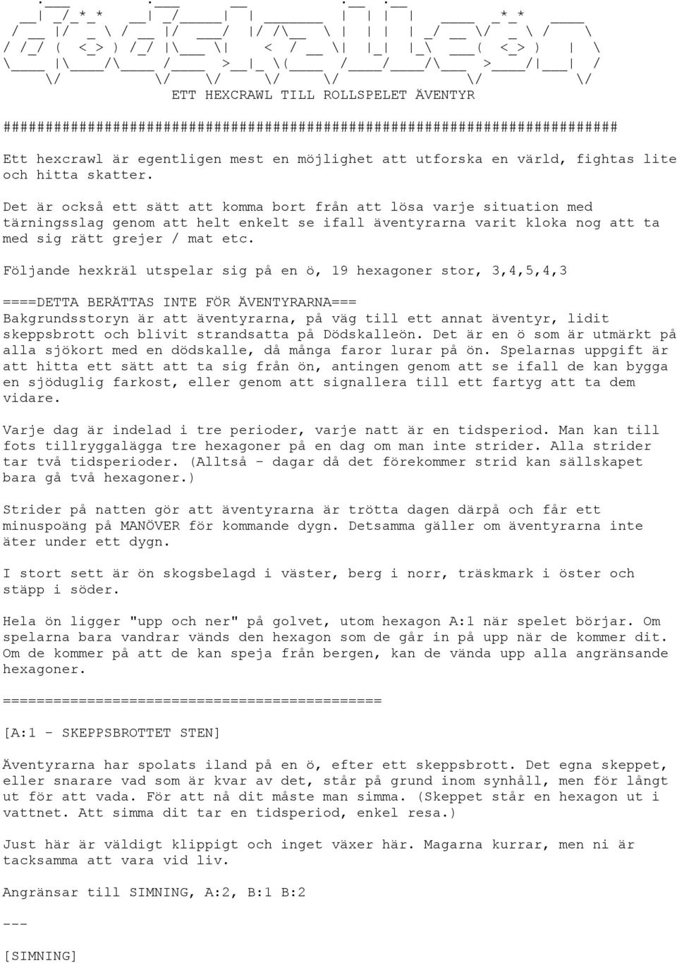 Det är också ett sätt att komma bort från att lösa varje situation med tärningsslag genom att helt enkelt se ifall äventyrarna varit kloka nog att ta med sig rätt grejer / mat etc.