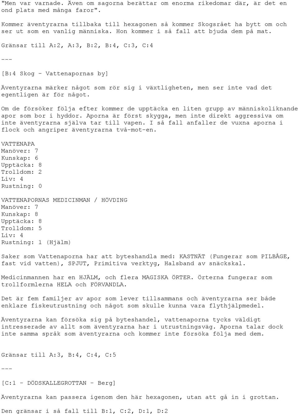 Gränsar till A:2, A:3, B:2, B:4, C:3, C:4 [B:4 Skog - Vattenapornas by] Äventyrarna märker något som rör sig i växtligheten, men ser inte vad det egentligen är för något.