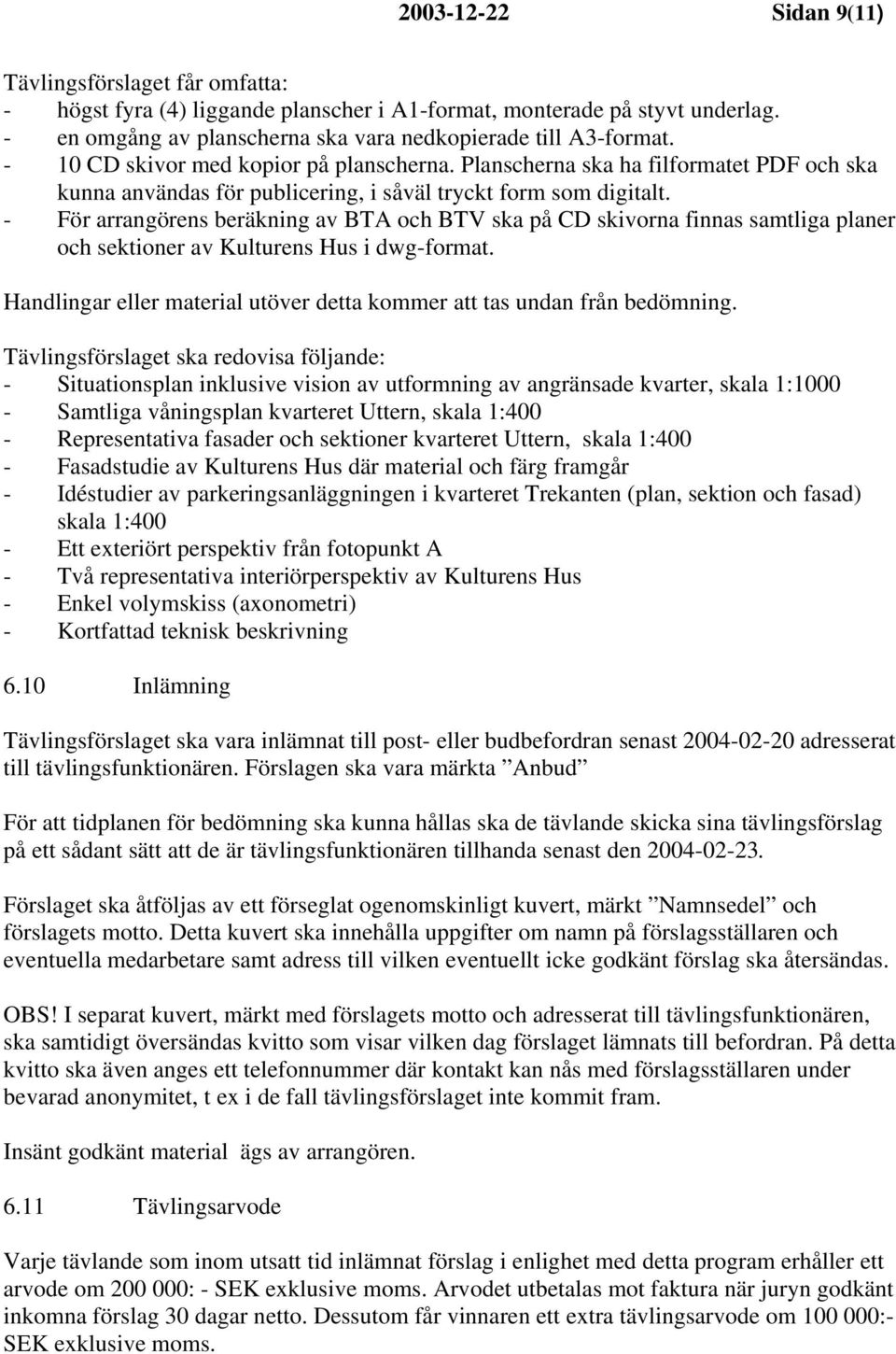 - För arrangörens beräkning av BTA och BTV ska på CD skivorna finnas samtliga planer och sektioner av Kulturens Hus i dwg-format.