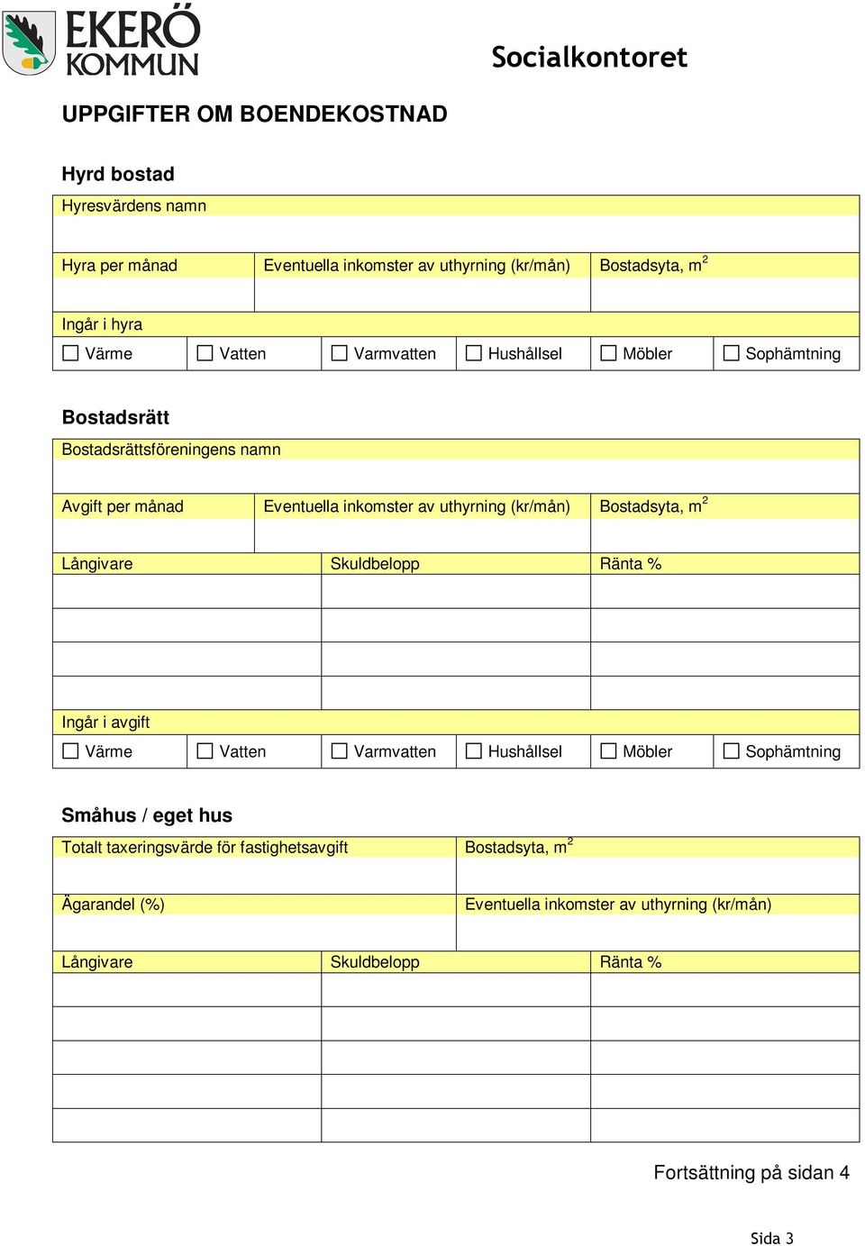 Bostadsyta, m 2 Långivare Skuldbelopp Ränta % Ingår i avgift Värme Vatten Varmvatten Hushållsel Möbler Sophämtning Småhus / eget hus Totalt
