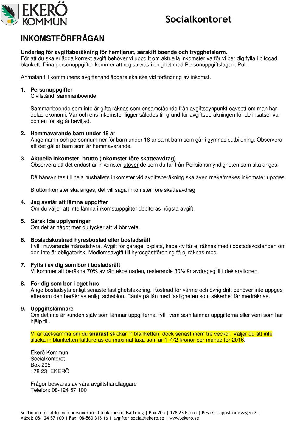 Dina personuppgifter kommer att registreras i enighet med Personuppgiftslagen, PuL. Anmälan till kommunens avgiftshandläggare ska ske vid förändring av inkomst. 1.