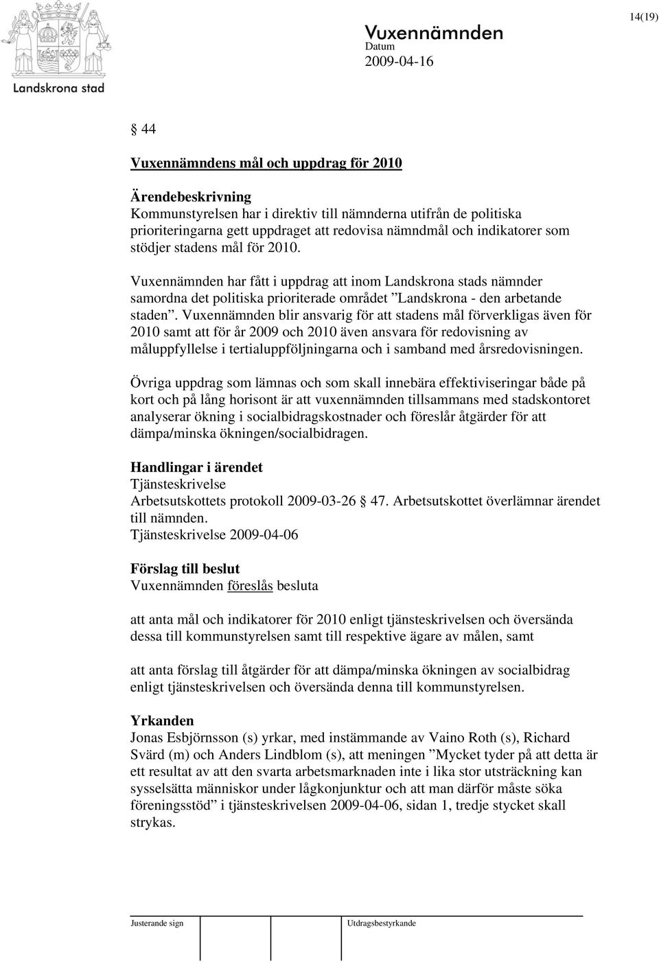 Vuxennämnden blir ansvarig för att stadens mål förverkligas även för 2010 samt att för år 2009 och 2010 även ansvara för redovisning av måluppfyllelse i tertialuppföljningarna och i samband med