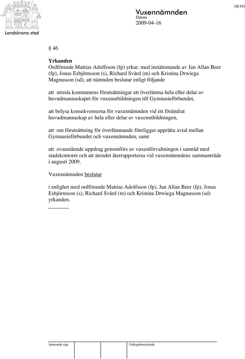 ett förändrat huvudmannaskap av hela eller delar av vuxenutbildningen, att om förutsättning för överlämnande föreligger upprätta avtal mellan Gymnasieförbundet och vuxennämnden, samt att ovanstående