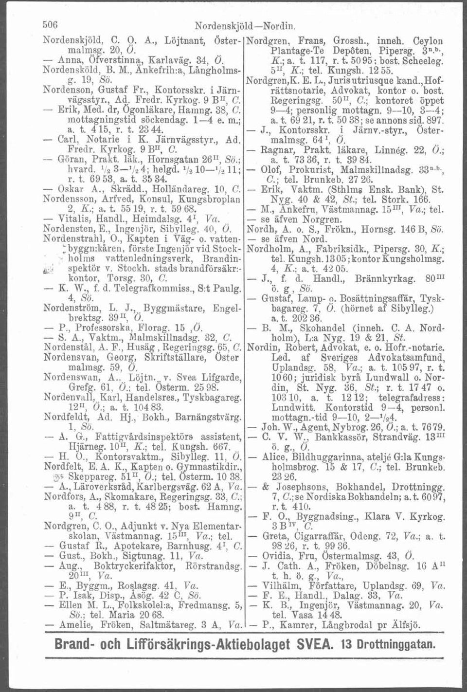 , Ad. Fredr. Kyrkog. 9 Bu, C. - Göran, Prakt. läk., Hornsgatan 2611, Sö.; hvard. '1% 3-'12 4; helgd. '1% 10-'ln Il ; r. t. 69 53, a. t. 35 34. - Oskar A., Skrädd., Holländareg. 10, C.