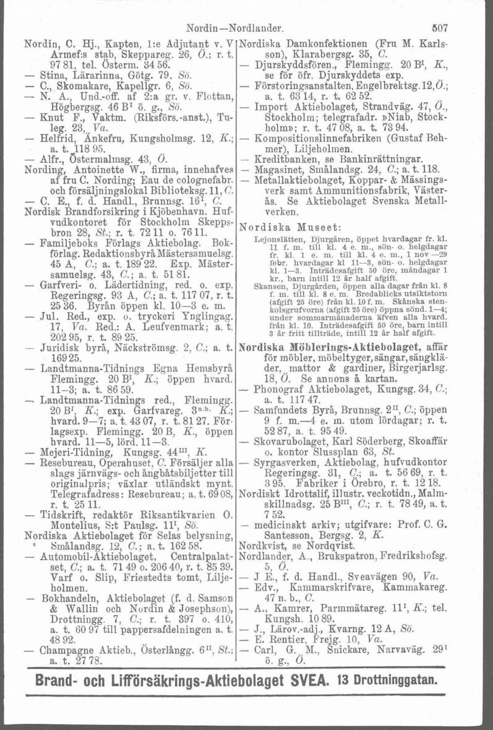 , Und.-off. af 2:a gr. v Flottan. a. t. 63 14, r. t. 62 52. Högbergsg. 46 BI ö. g., So. - Import Aktiebolaget, Strandväg. 47, Ö., - Knut F., Vaktm. (Riksförs.-anst.), Tu- Stockholm; telegrafadr.