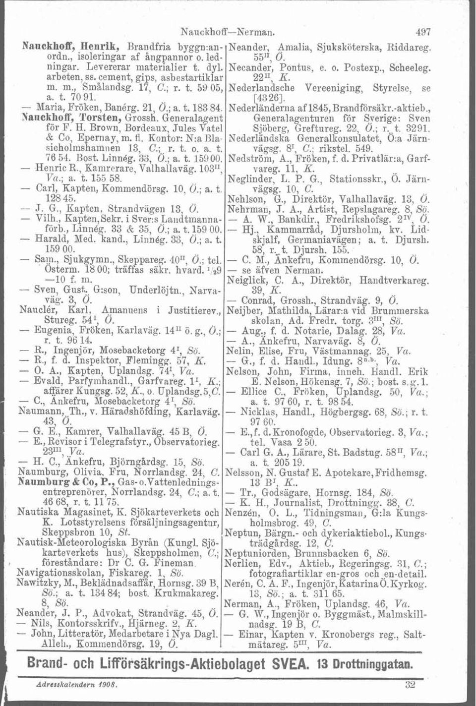 - Maria, Fröken, Banérg. 21, Ö.; a. t. 18384. Nederländerna af 1845, Brandforsakr.-aktieb., NanckhoE, Torsten, Grossh. Generalagent Generalagenturen för Sverige: Sven för F. H.