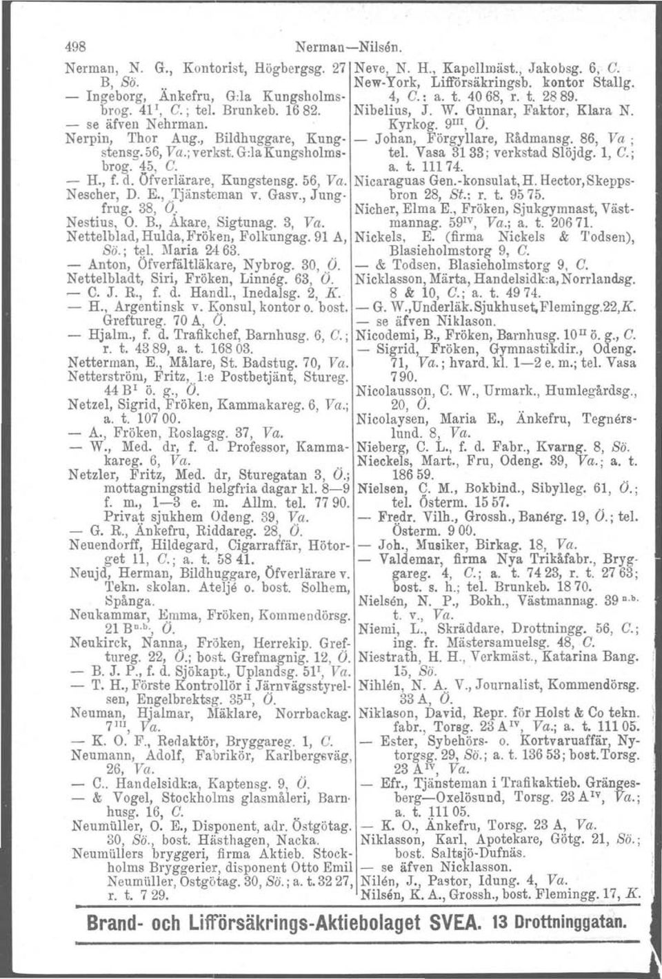 , Bildhuggare, Kung- - Johan, Förgyllare, Rådmansg. 86, Va; stensg.56, Va.; verkst, Gda Kungsholrns- tel, Vasa 3133; verkstad Slöjdg. 1, C.; brog. 45, C. a. t. 11174. - H., f. d.