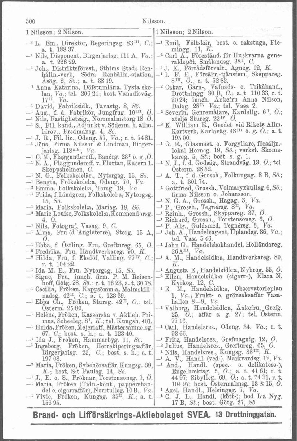 , Agneg. 12, K. hål1n.-verk, Sodrab Renhal1n.-station, -l I. F. E:, Försakr.-tjänstenl., Skeppareg. Asög. 2, So.; a. t. 38 19. 8111, 0.; r. t. 52 82.