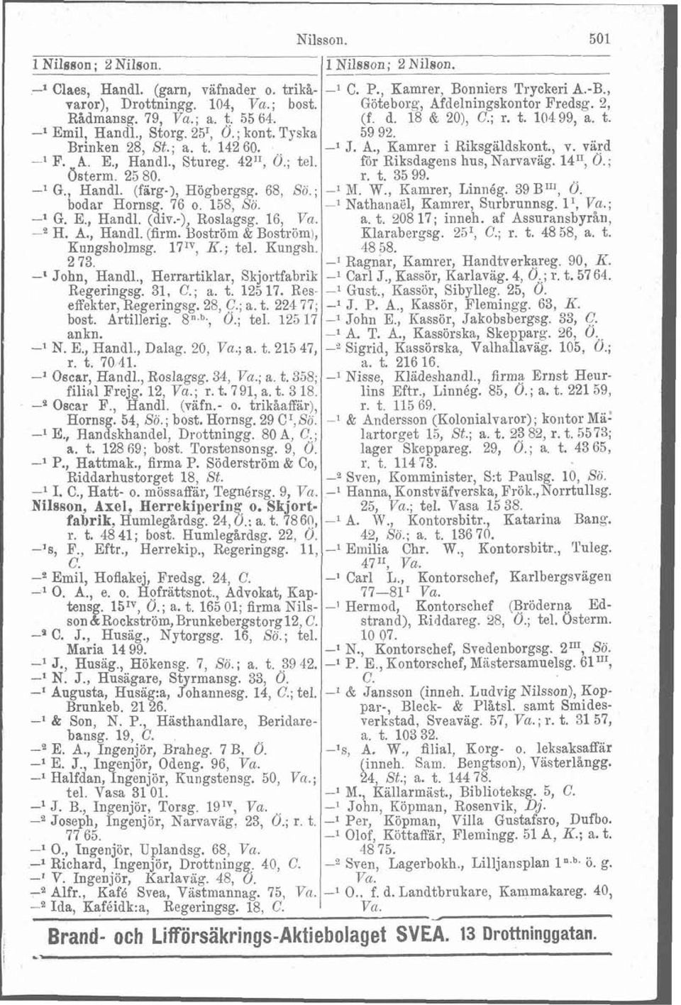 , v. vird -l F. A. E., Handl., Stureg. 4211, O.; tel. för Riksdagens hus, Narvaväg. 14", 0.; dsterm. 25 80. r. t. 35 99. -l G., Handl. (fiirg-), Högbergsg. 68, Sö.; -1 M. W., Kamrer, Linnég.