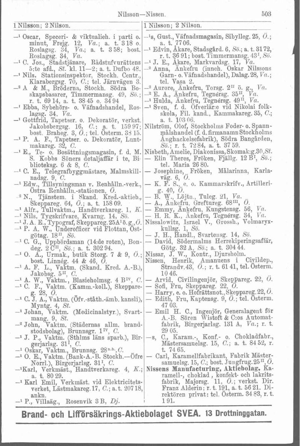 , Stadstjanare, Ridstufvurattens -1 J. E., iikare, Markvardsg. 17, Va. 5:te afd., St. kl. 11-2; a. t. Dufbo 48. -% Anna, Ankefru (inneh. Oskar Nilssons -' Nils, Stationsinspektor, Stockh. Centr.