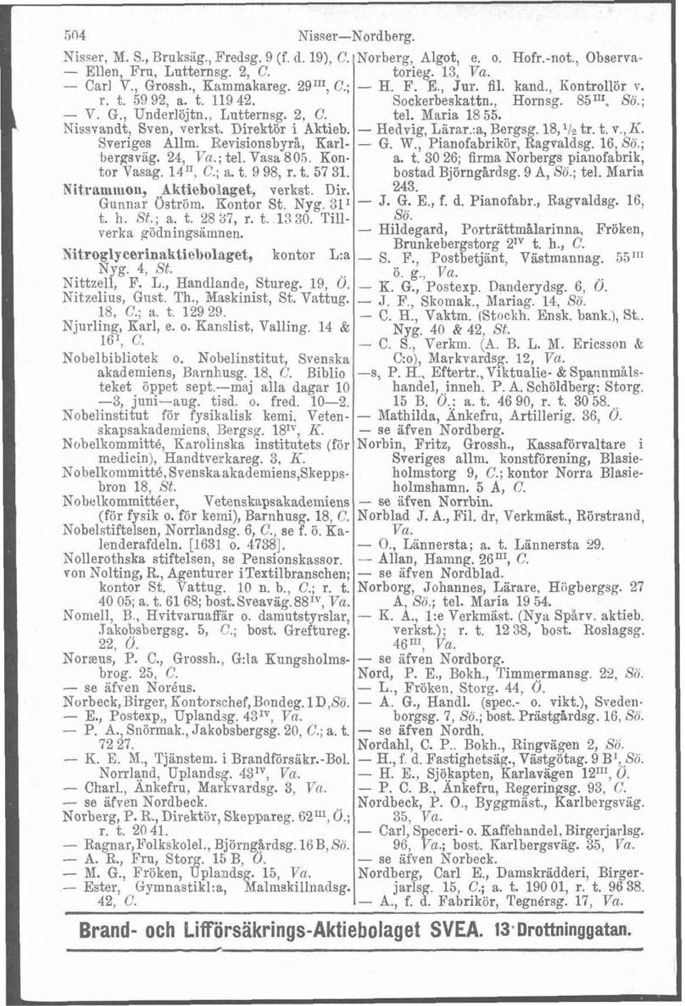 Direktor i Aktieb. - Hedvig, Larar.:a, Bergsg. 18, '1% tr. t.?.,x. Sveriges Allm. Revisionsbyrå, Karl- - G. W., Pianofabrikör, Ragvaldsg. 16, Sö.; bergsvag. 24, Va.; tel. Vasa 805. Kon- a. t. 30 26; firma Norbergs pianofabrik, tor Vasag.