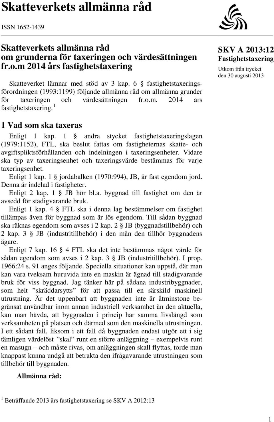 1 * SKV A 2013:12 Fastighetstaxering Utkom från trycket den 30 augusti 2013 1 Vad som ska taxeras Enligt 1 kap.