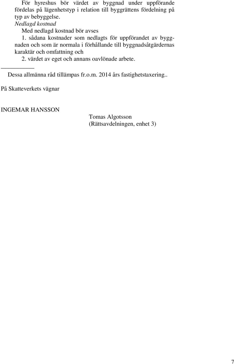 sådana kostnader som nedlagts för uppförandet av byggnaden och som är normala i förhållande till byggnadsåtgärdernas karaktär och