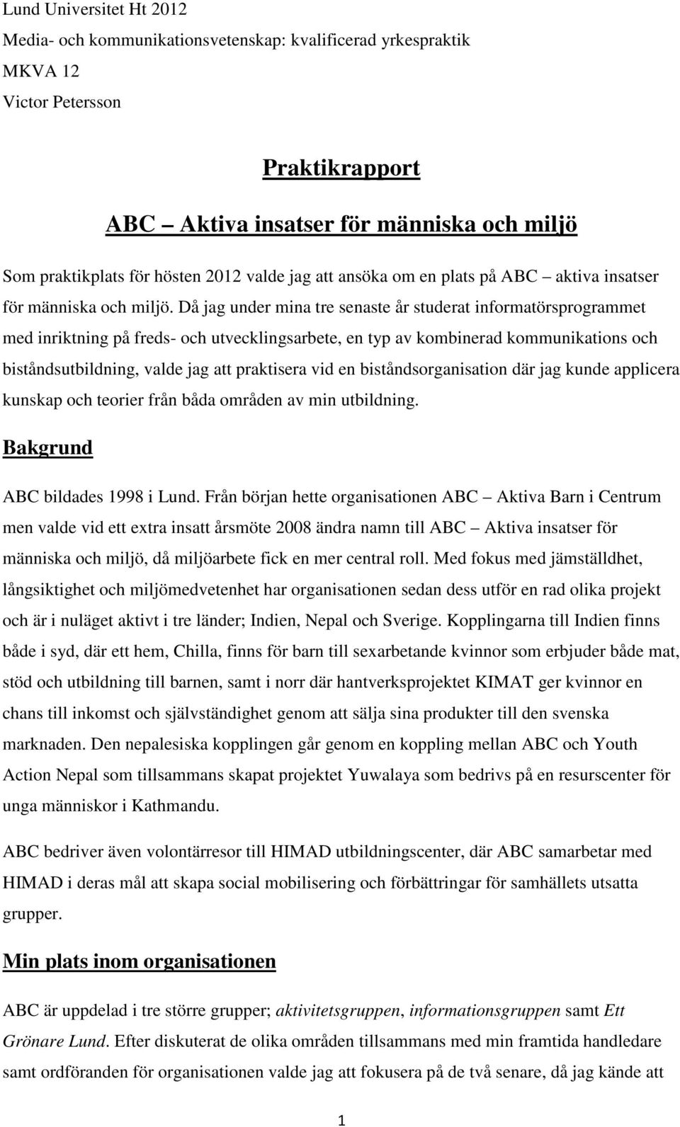 vid en biståndsorganisation där jag kunde applicera kunskap och teorier från båda områden av min utbildning. Bakgrund ABC bildades 1998 i Lund.