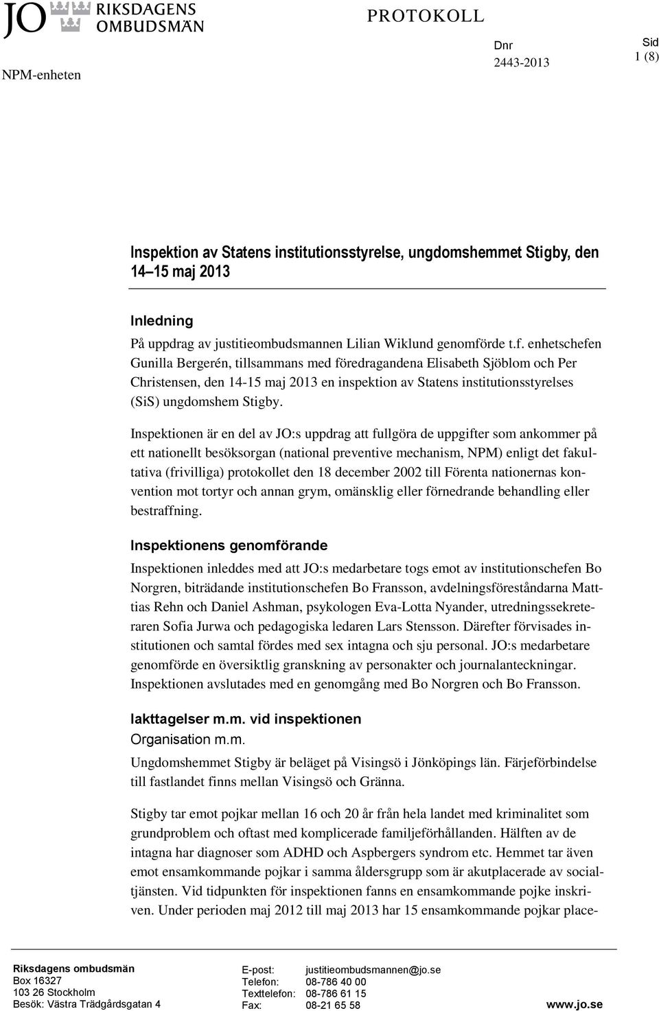 Inspektionen är en del av JO:s uppdrag att fullgöra de uppgifter som ankommer på ett nationellt besöksorgan (national preventive mechanism, NPM) enligt det fakultativa (frivilliga) protokollet den 18