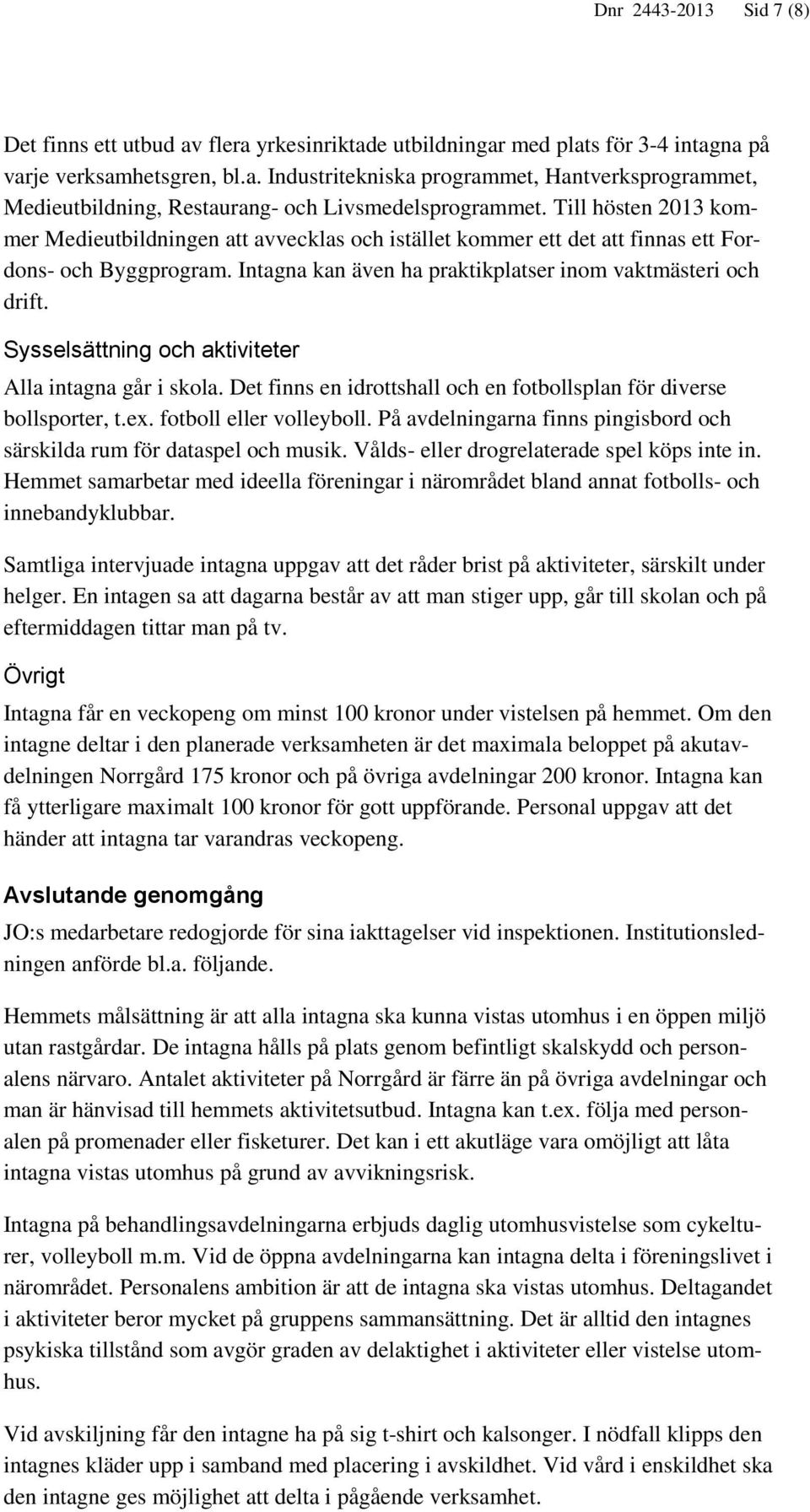 Sysselsättning och aktiviteter Alla intagna går i skola. Det finns en idrottshall och en fotbollsplan för diverse bollsporter, t.ex. fotboll eller volleyboll.