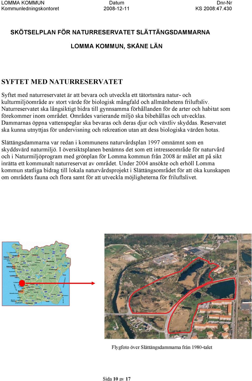 Områdes varierande miljö ska bibehållas och utvecklas. Dammarnas öppna vattenspeglar ska bevaras och deras djur och växtliv skyddas.