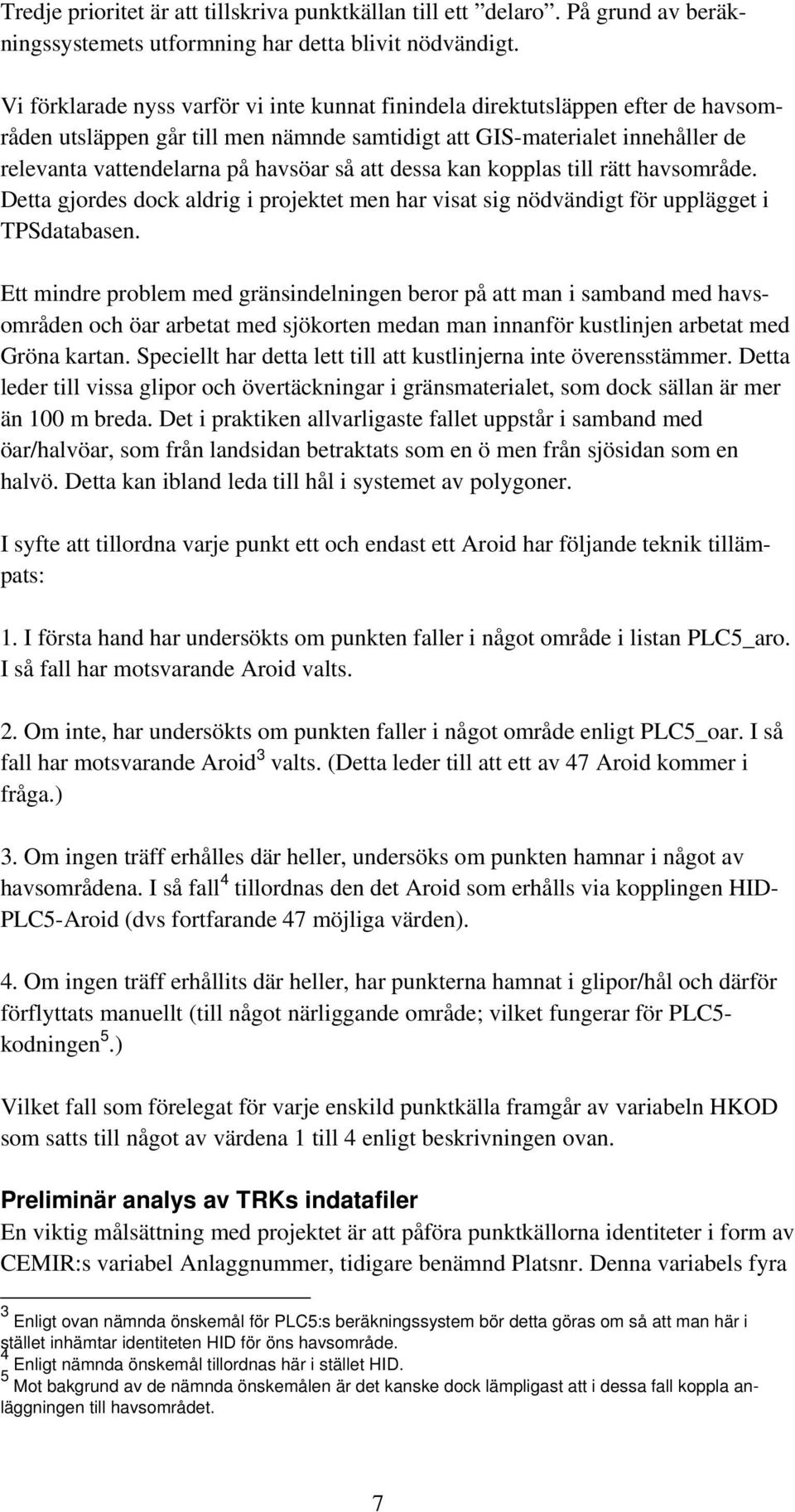 att dessa kan kopplas till rätt havsområde. Detta gjordes dock aldrig i projektet men har visat sig nödvändigt för upplägget i TPSdatabasen.