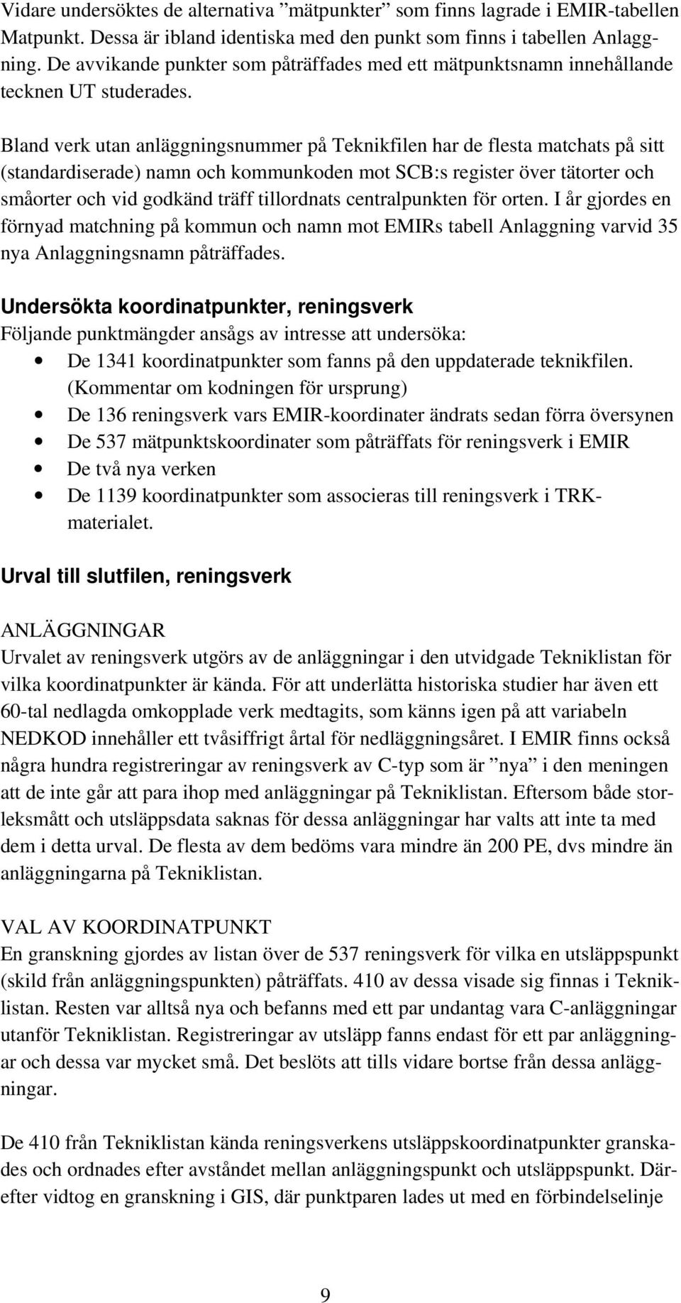 Bland verk utan anläggningsnummer på Teknikfilen har de flesta matchats på sitt (standardiserade) namn och kommunkoden mot SCB:s register över tätorter och småorter och vid godkänd träff tillordnats