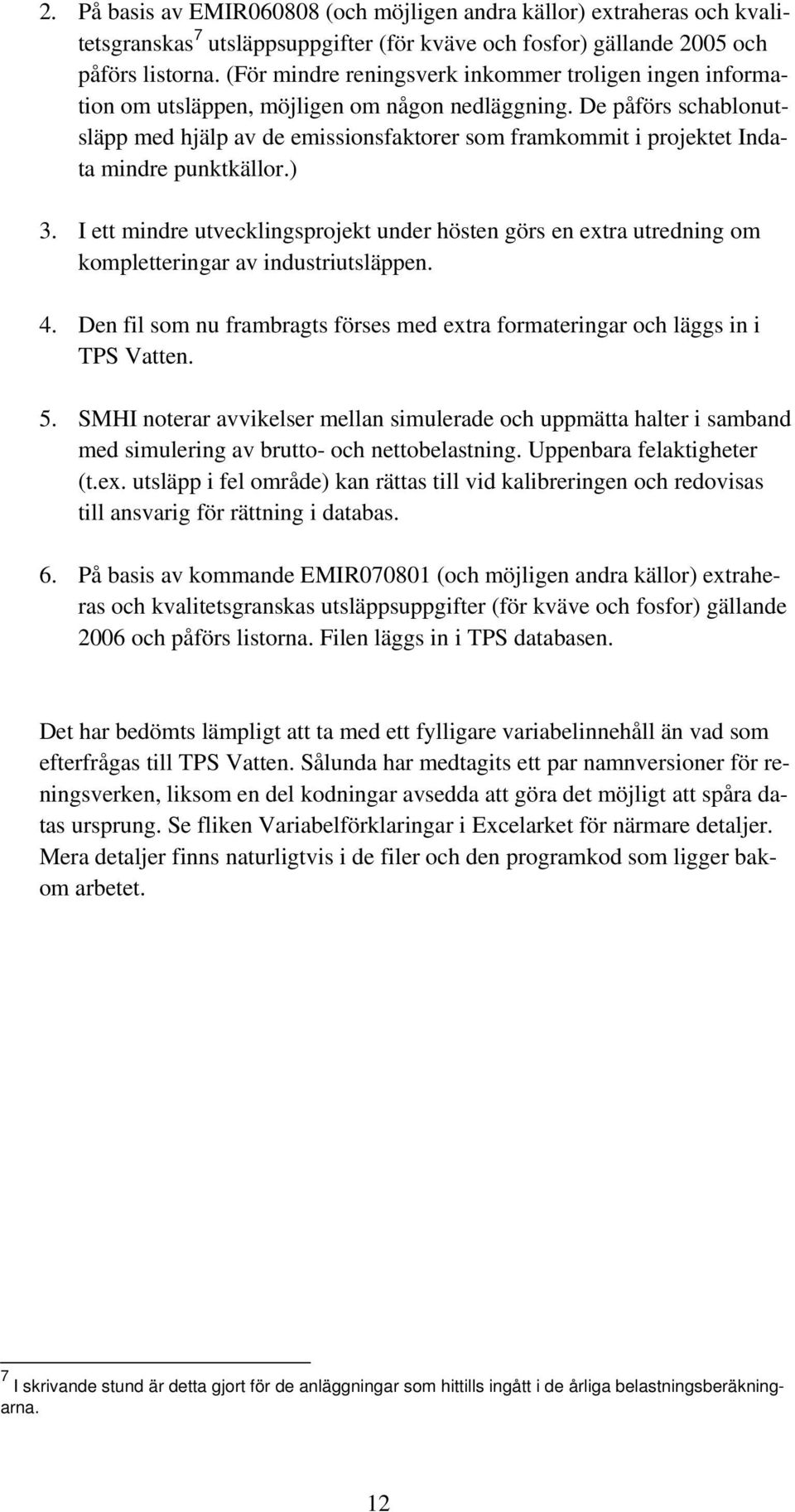 De påförs schablonutsläpp med hjälp av de emissionsfaktorer som framkommit i projektet Indata mindre punktkällor.) 3.