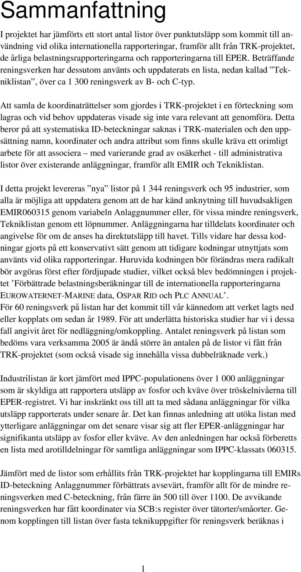 Beträffande reningsverken har dessutom använts och uppdaterats en lista, nedan kallad Tekniklistan, över ca 1 300 reningsverk av B- och C-typ.