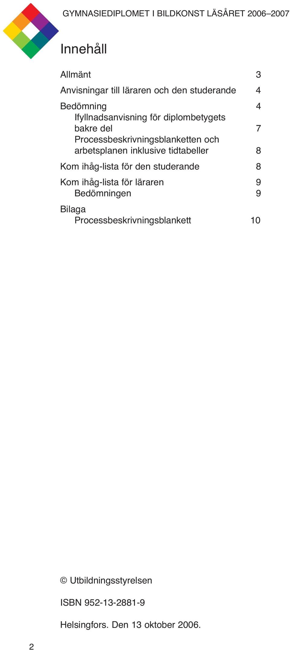 tidtabeller 8 Kom ihåg-lista för den studerande 8 Kom ihåg-lista för läraren 9 Bedömningen 9