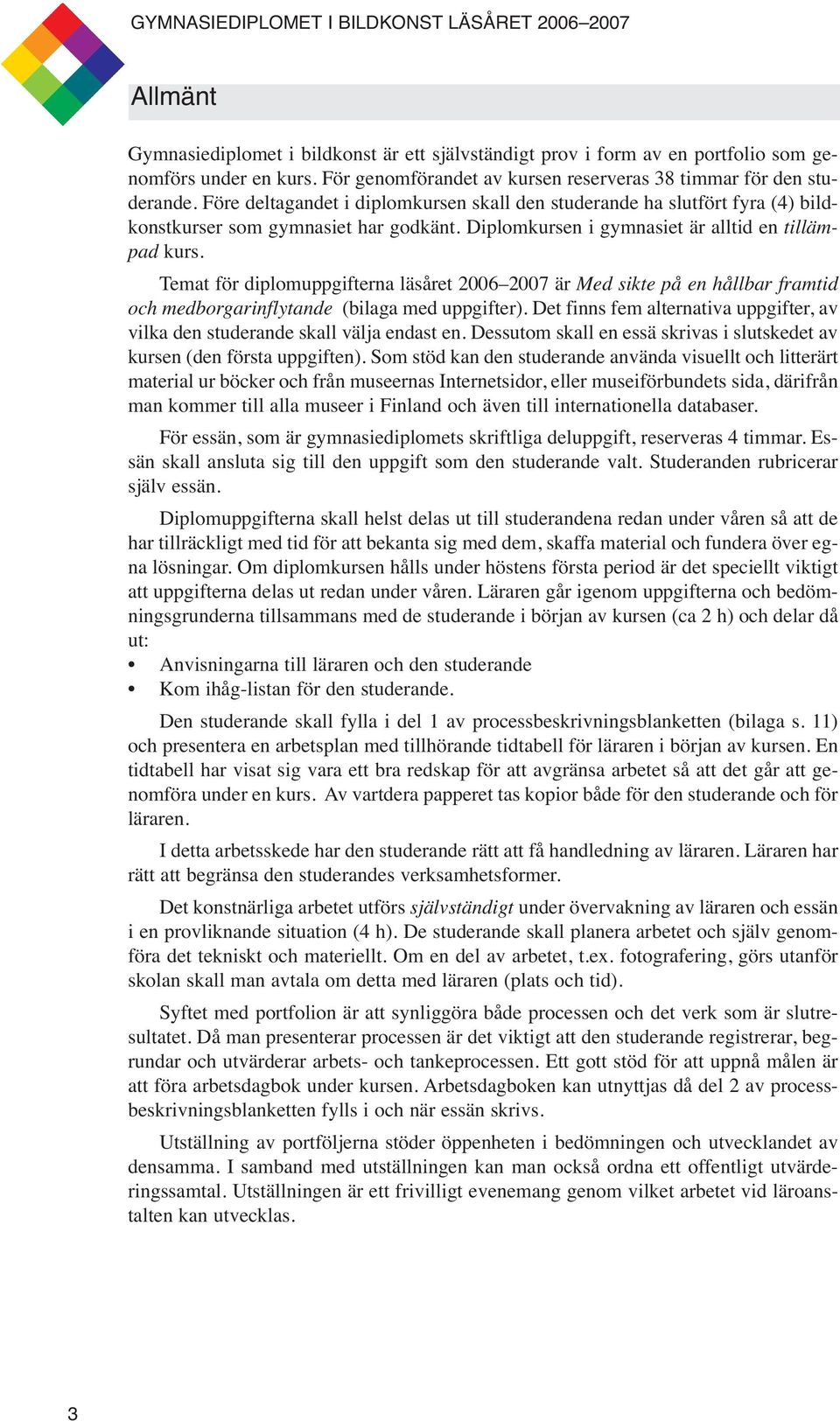 Temat för diplomuppgifterna läsåret 2006 2007 är Med sikte på en hållbar framtid och medborgarinflytande (bilaga med uppgifter).