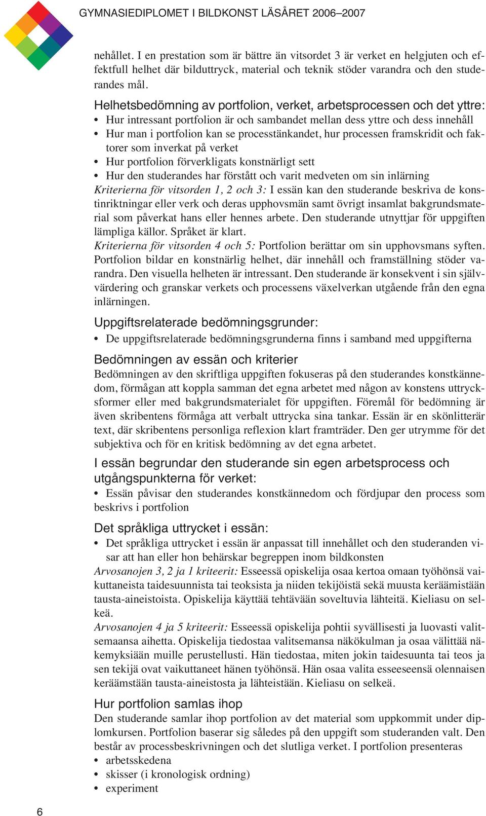 processen framskridit och faktorer som inverkat på verket Hur portfolion förverkligats konstnärligt sett Hur den studerandes har förstått och varit medveten om sin inlärning Kriterierna för vitsorden