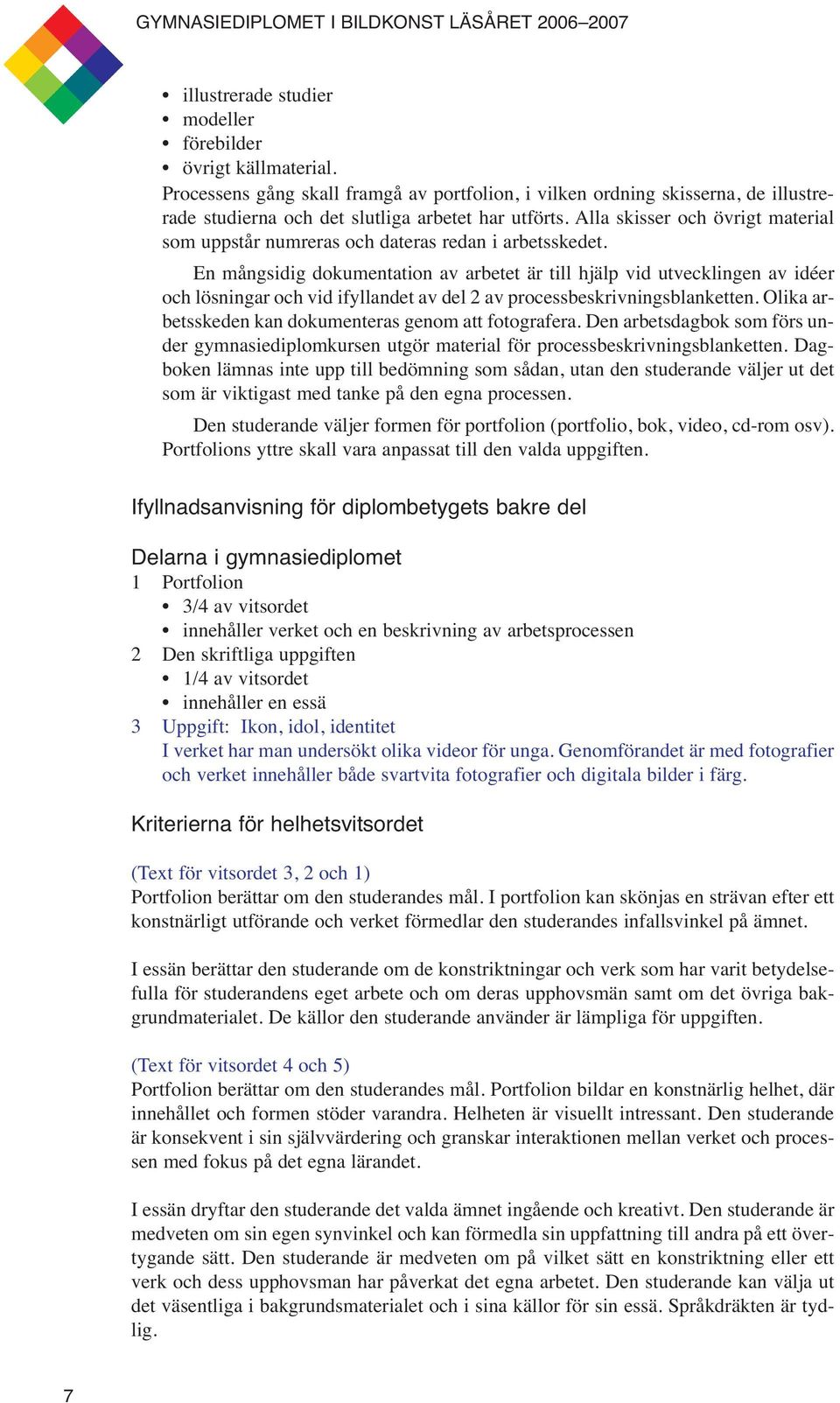 En mångsidig dokumentation av arbetet är till hjälp vid utvecklingen av idéer och lösningar och vid ifyllandet av del 2 av processbeskrivningsblanketten.