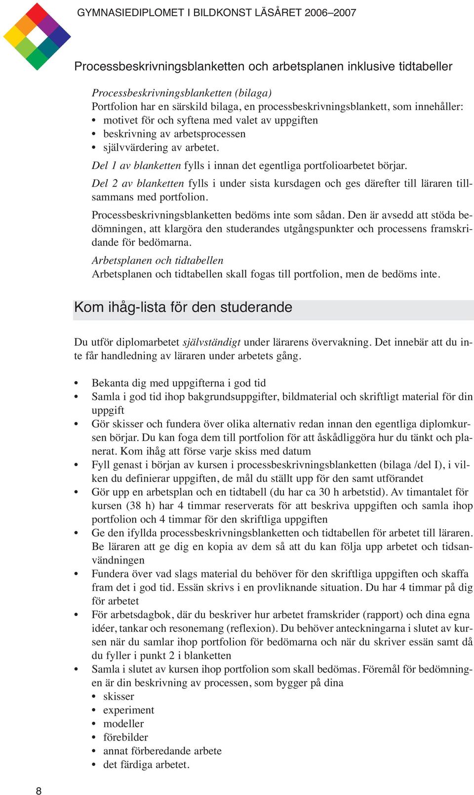 Del 2 av blanketten fylls i under sista kursdagen och ges därefter till läraren tillsammans med portfolion. Processbeskrivningsblanketten bedöms inte som sådan.