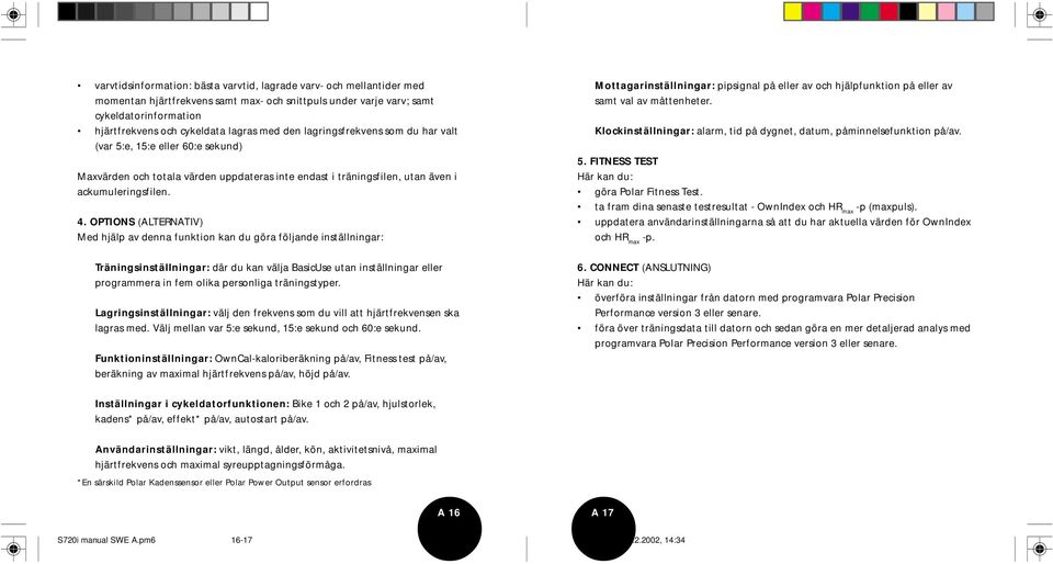 OPTIONS (ALTERNATIV) Med hjälp av denna funktion kan du göra följande inställningar: Mottagarinställningar: pipsignal på eller av och hjälpfunktion på eller av samt val av måttenheter.