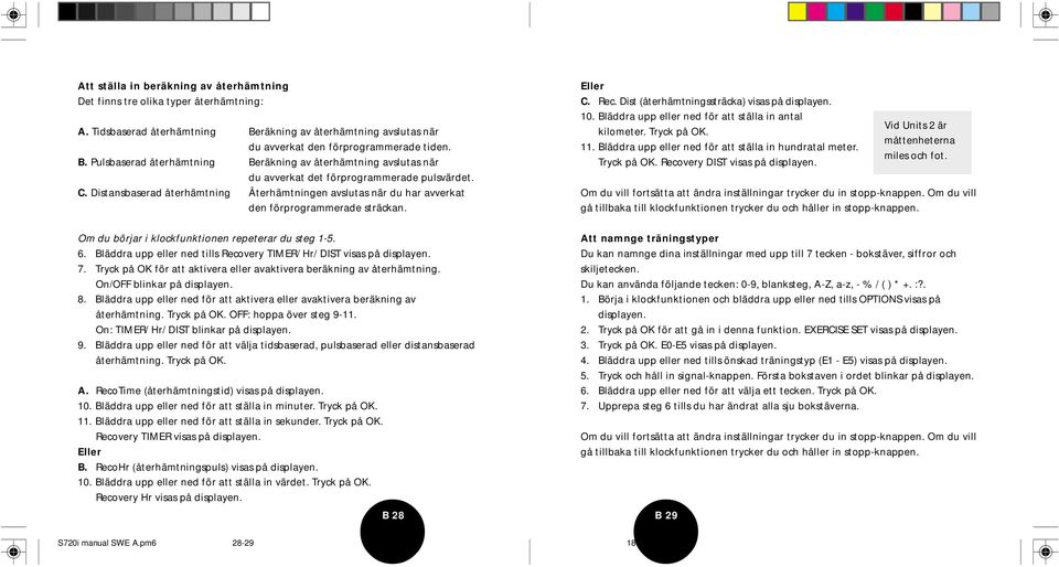 Distansbaserad återhämtning Återhämtningen avslutas när du har avverkat den förprogrammerade sträckan. Eller C. Rec. Dist (återhämtningssträcka) visas på displayen. 10.